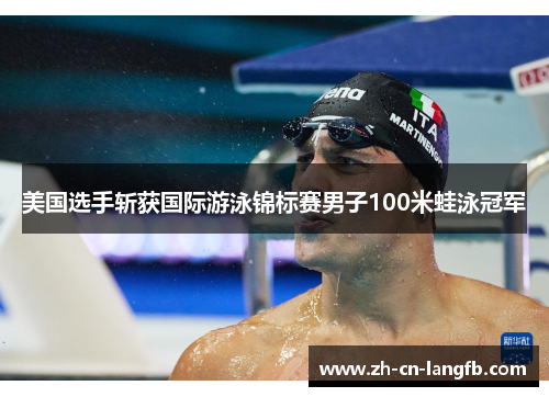 美国选手斩获国际游泳锦标赛男子100米蛙泳冠军