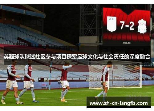 英超球队球迷社区参与项目探索足球文化与社会责任的深度融合