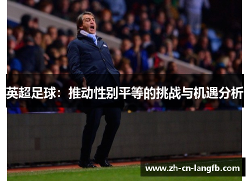 英超足球:推动性别平等的挑战与机遇分析 英超足球:推动性别平等的挑战与机遇分析