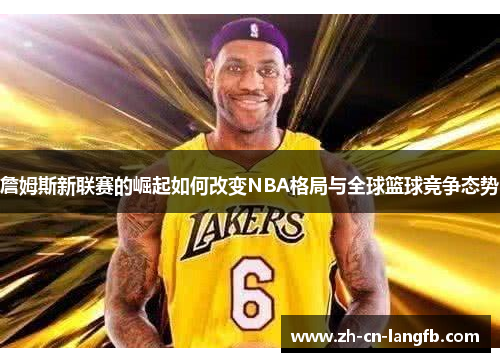 詹姆斯新联赛的崛起如何改变NBA格局与全球篮球竞争态势