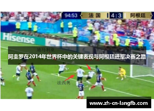 阿圭罗在2014年世界杯中的关键表现与阿根廷进军决赛之路