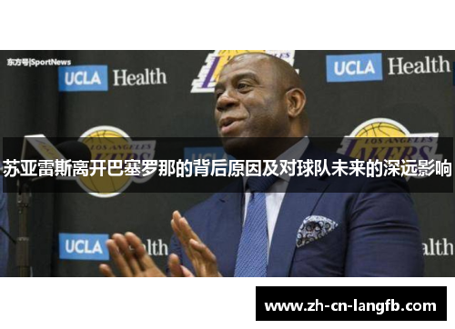 苏亚雷斯离开巴塞罗那的背后原因及对球队未来的深远影响 苏亚雷斯离开巴塞罗那的背后原因及对球队未来的深远影响