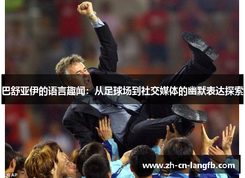 巴舒亚伊的语言趣闻：从足球场到社交媒体的幽默表达探索