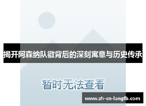 揭开阿森纳队徽背后的深刻寓意与历史传承