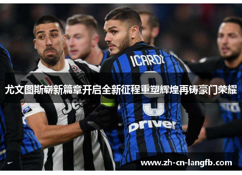 尤文图斯崭新篇章开启全新征程重塑辉煌再铸豪门荣耀