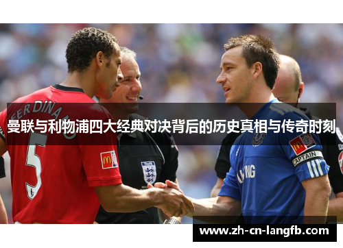 曼联与利物浦四大经典对决背后的历史真相与传奇时刻 曼联与利物浦四大经典对决背后的历史真相与传奇时刻