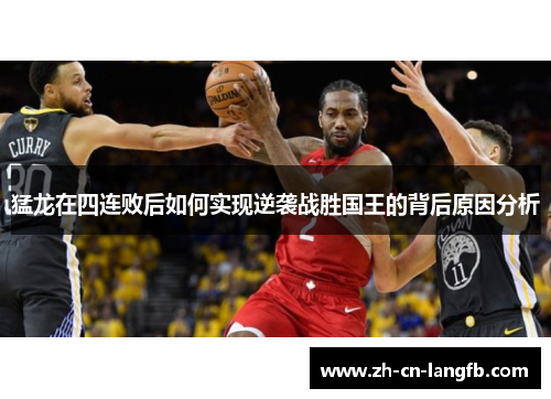 猛龙在四连败后如何实现逆袭战胜国王的背后原因分析 猛龙在四连败后如何实现逆袭战胜国王的背后原因分析