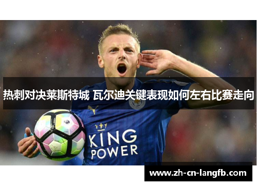 热刺对决莱斯特城 瓦尔迪关键表现如何左右比赛走向