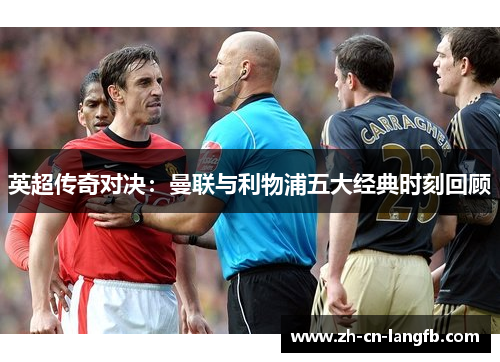 英超传奇对决：曼联与利物浦五大经典时刻回顾