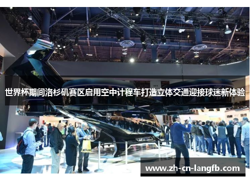 世界杯期间洛杉矶赛区启用空中计程车打造立体交通迎接球迷新体验 世界杯期间洛杉矶赛区启用空中计程车打造立体交通迎接球迷新体验